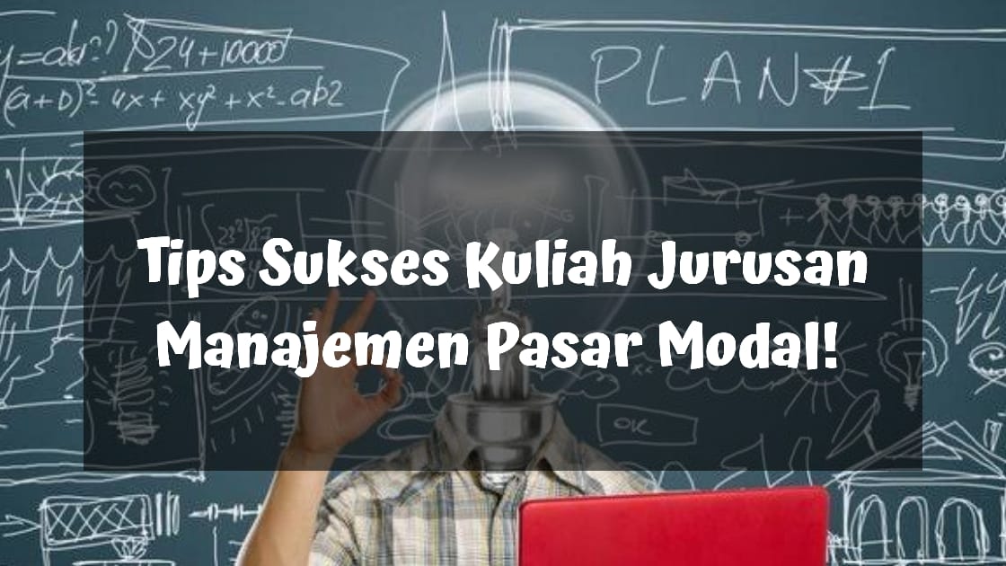 Tips Sukses Kuliah Jurusan Manajemen Pasar Modal! - Blog Pasar Modal